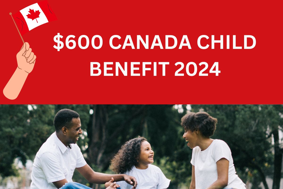 $600 Canada Child Benefit Payment 2024 Date: Check Eligibility, Application Process
